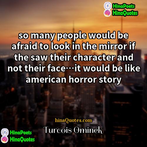 Turcois Ominek Quotes | so many people would be afraid to